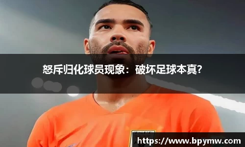 怒斥归化球员现象：破坏足球本真？